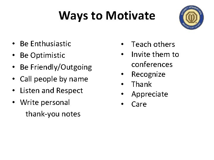Ways to Motivate • • • Be Enthusiastic Be Optimistic Be Friendly/Outgoing Call people