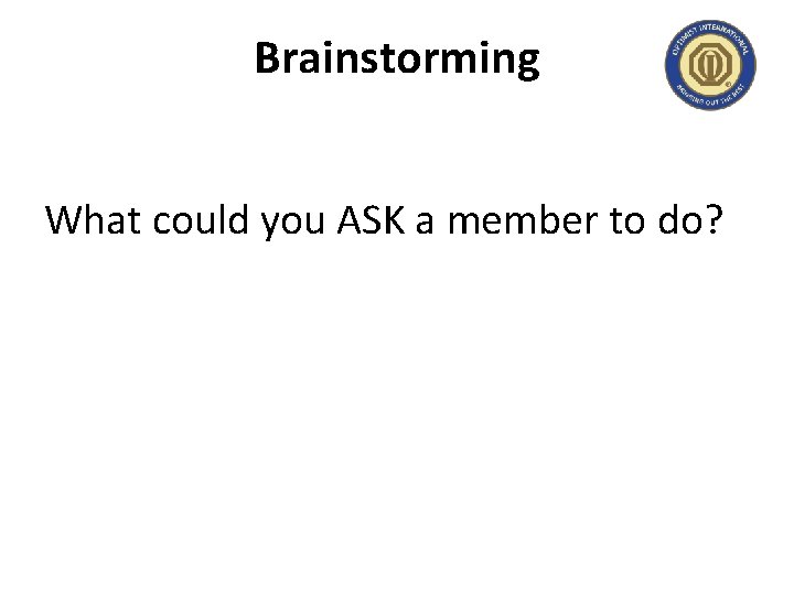 Brainstorming What could you ASK a member to do? 