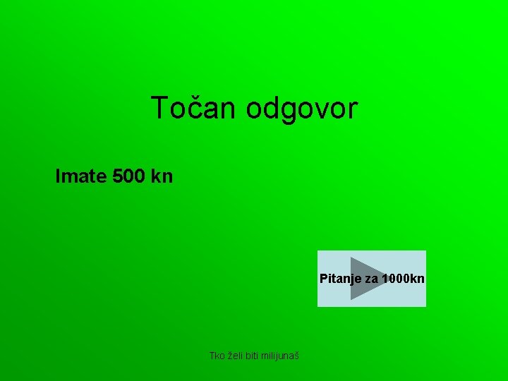 Točan odgovor Imate 500 kn Pitanje za 1000 kn Tko želi biti milijunaš 