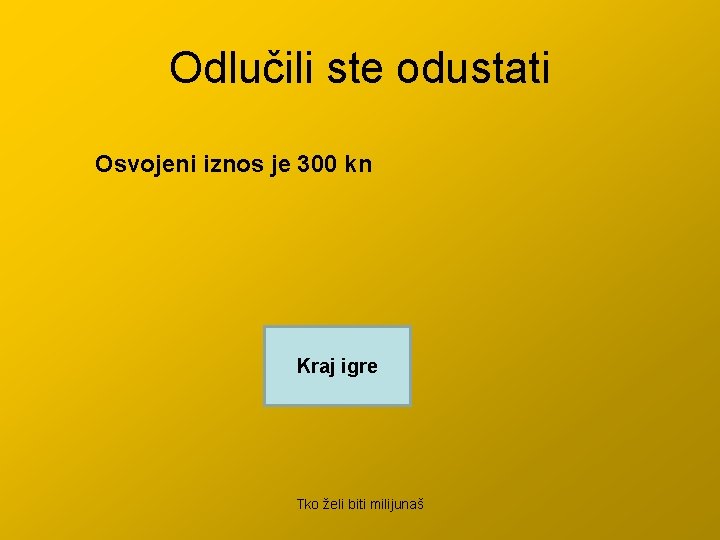 Odlučili ste odustati Osvojeni iznos je 300 kn Kraj igre Tko želi biti milijunaš