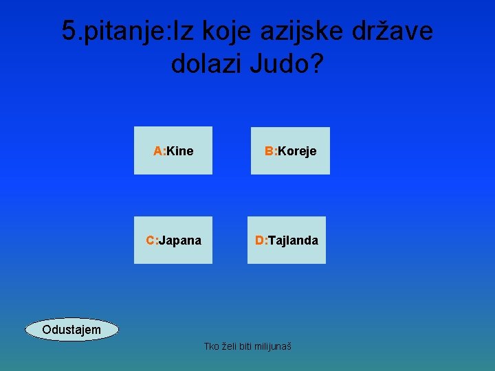 5. pitanje: Iz koje azijske države dolazi Judo? A: Kine C: Japana B: Koreje