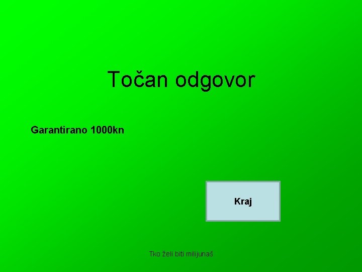 Točan odgovor Garantirano 1000 kn Kraj Tko želi biti milijunaš 