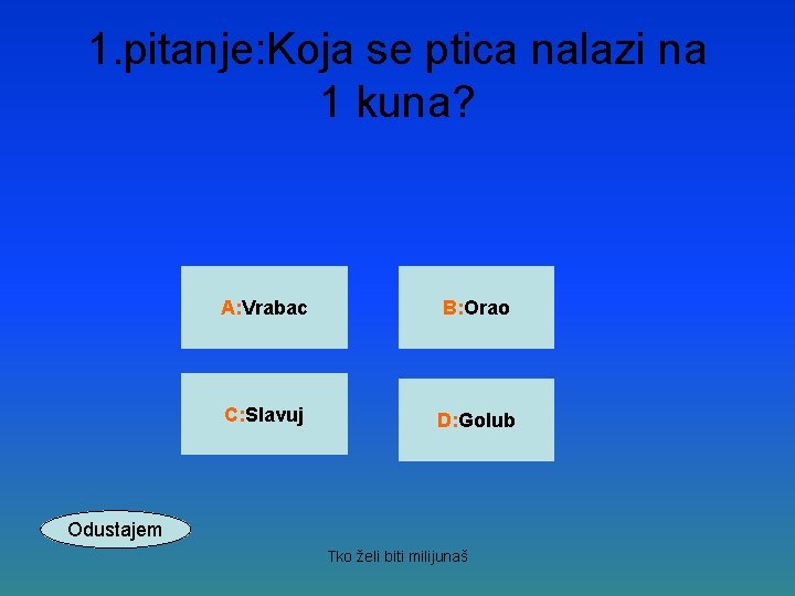 1. pitanje: Koja se ptica nalazi na 1 kuna? A: Vrabac B: Orao C: