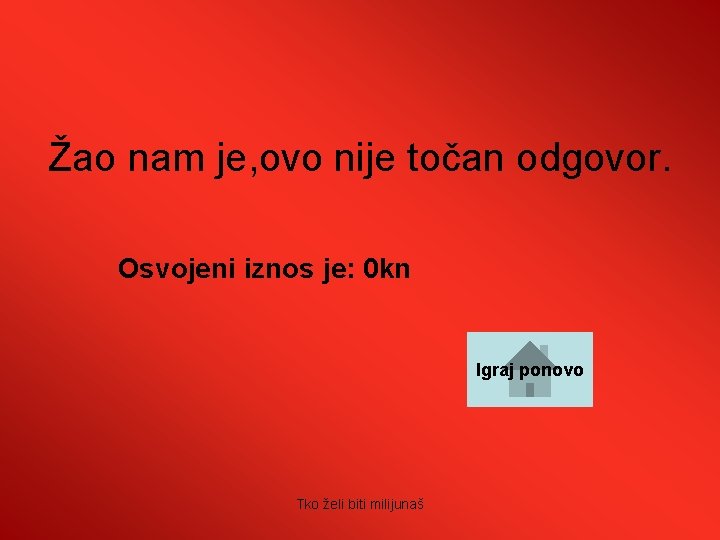 Žao nam je, ovo nije točan odgovor. Osvojeni iznos je: 0 kn Igraj ponovo