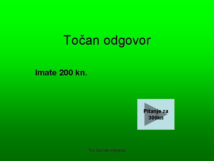 Točan odgovor Imate 200 kn. Pitanje za 300 kn Tko želi biti milijunaš 