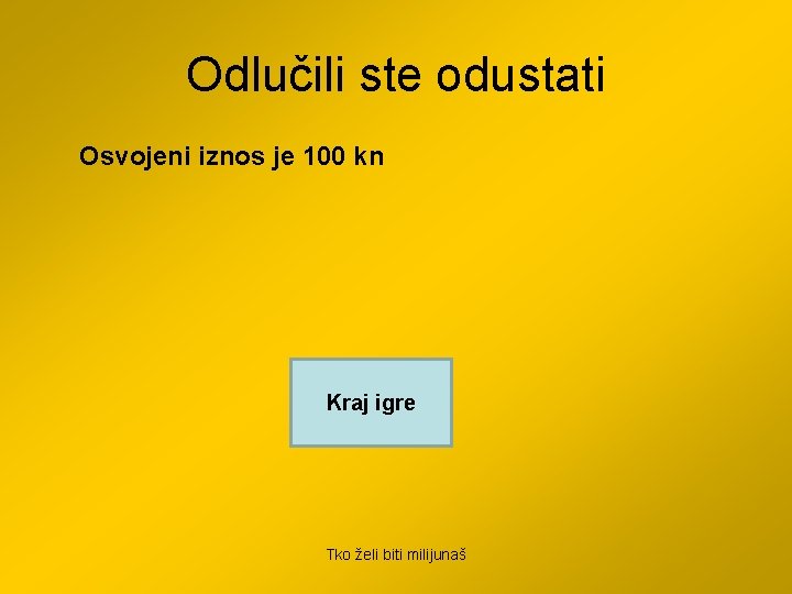 Odlučili ste odustati Osvojeni iznos je 100 kn Kraj igre Tko želi biti milijunaš
