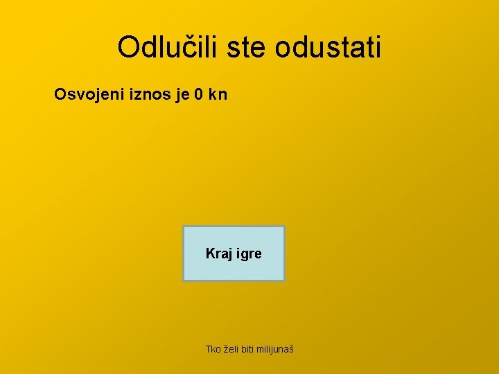 Odlučili ste odustati Osvojeni iznos je 0 kn Kraj igre Tko želi biti milijunaš