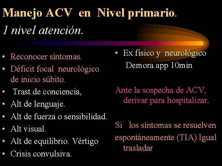 Manejo ACV en Nivel primario. 1 nivel atención. • Reconocer síntomas. • Déficit focal