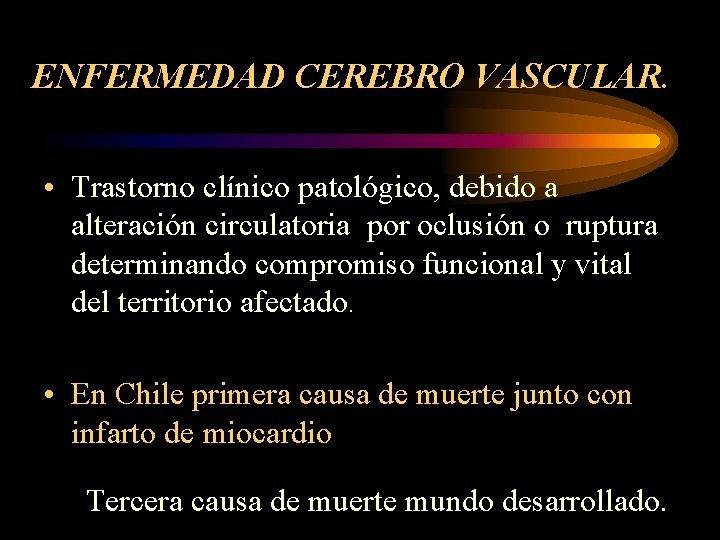 ENFERMEDAD CEREBRO VASCULAR. • Trastorno clínico patológico, debido a alteración circulatoria por oclusión o