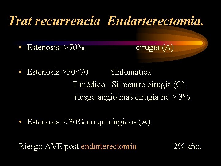 Trat recurrencia Endarterectomia. • Estenosis >70% cirugía (A) • Estenosis >50<70 Sintomatica T médico