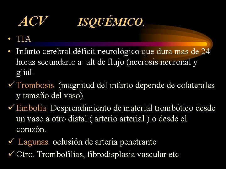 ACV ISQUÉMICO. • TIA • Infarto cerebral déficit neurológico que dura mas de 24