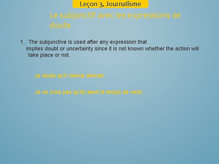 Leçon 3, Journalisme Le subjonctif avec les expressions de doute 1. The subjunctive is