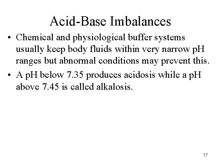 Acid-Base Imbalances • Chemical and physiological buffer systems usually keep body fluids within very