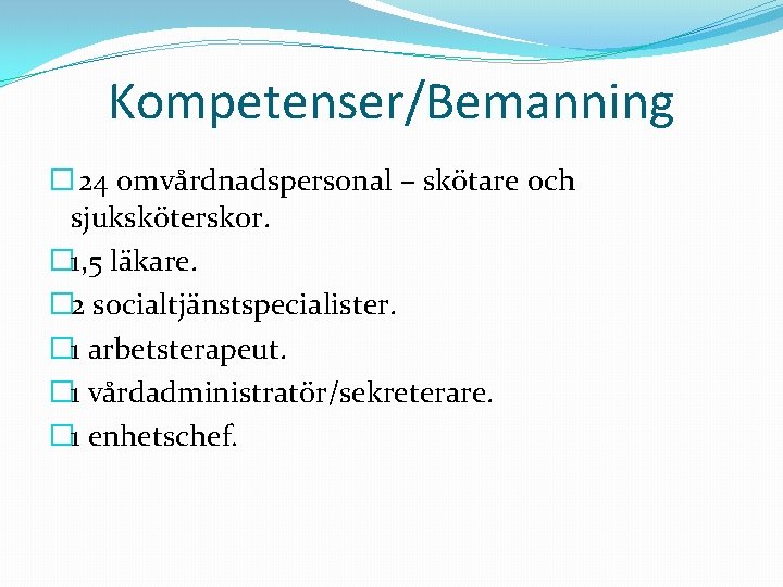 Kompetenser/Bemanning � 24 omvårdnadspersonal – skötare och sjuksköterskor. � 1, 5 läkare. � 2