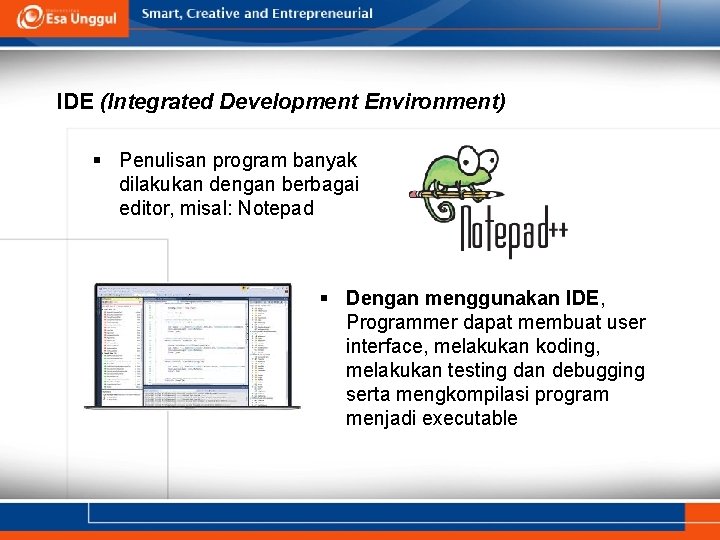 IDE (Integrated Development Environment) § Penulisan program banyak dilakukan dengan berbagai editor, misal: Notepad