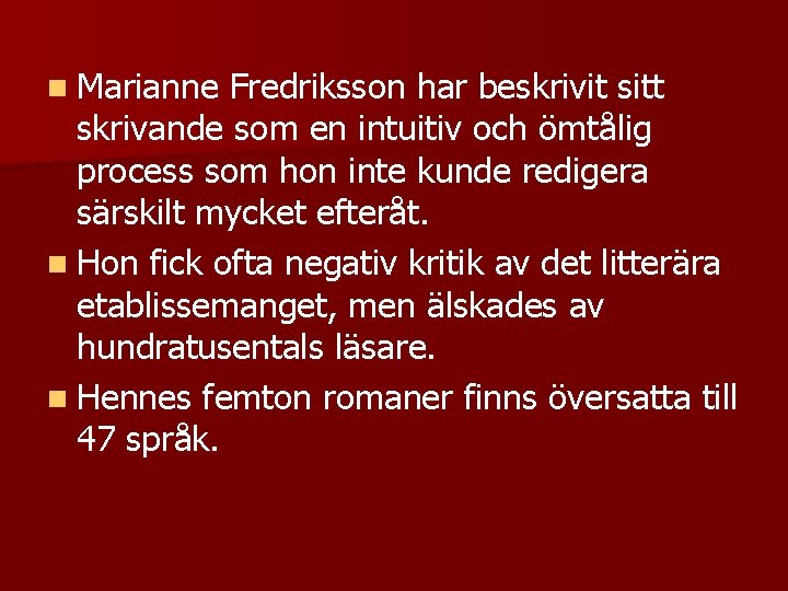 n Marianne Fredriksson har beskrivit sitt skrivande som en intuitiv och ömtålig process som