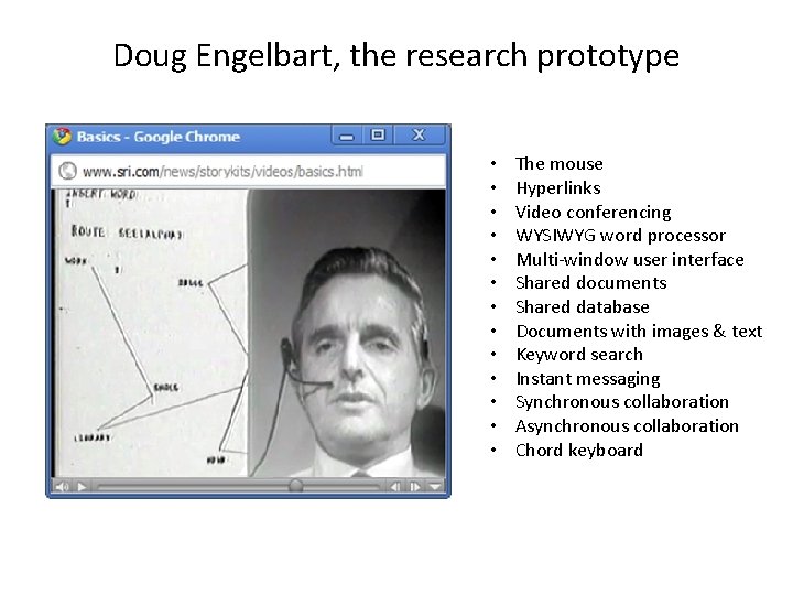 Doug Engelbart, the research prototype • • • • The mouse Hyperlinks Video conferencing