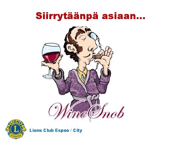 Siirrytäänpä asiaan. . . Lions Club Espoo / City 