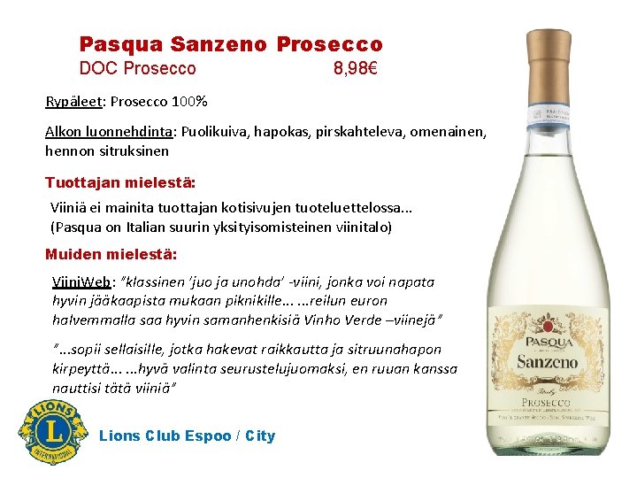 Pasqua Sanzeno Prosecco DOC Prosecco 8, 98€ Rypäleet: Prosecco 100% Alkon luonnehdinta: Puolikuiva, hapokas,