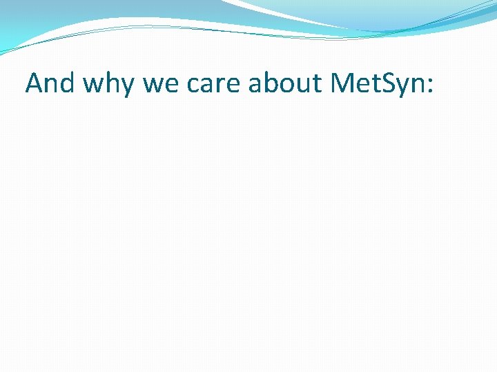 And why we care about Met. Syn: 