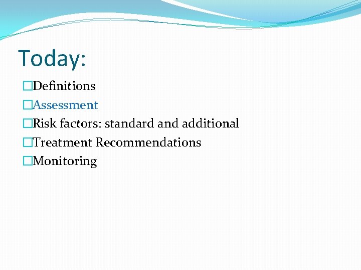 Today: �Definitions �Assessment �Risk factors: standard and additional �Treatment Recommendations �Monitoring 