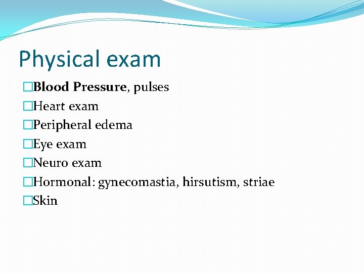 Physical exam �Blood Pressure, pulses �Heart exam �Peripheral edema �Eye exam �Neuro exam �Hormonal: