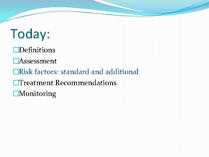 Today: �Definitions �Assessment �Risk factors: standard and additional �Treatment Recommendations �Monitoring 