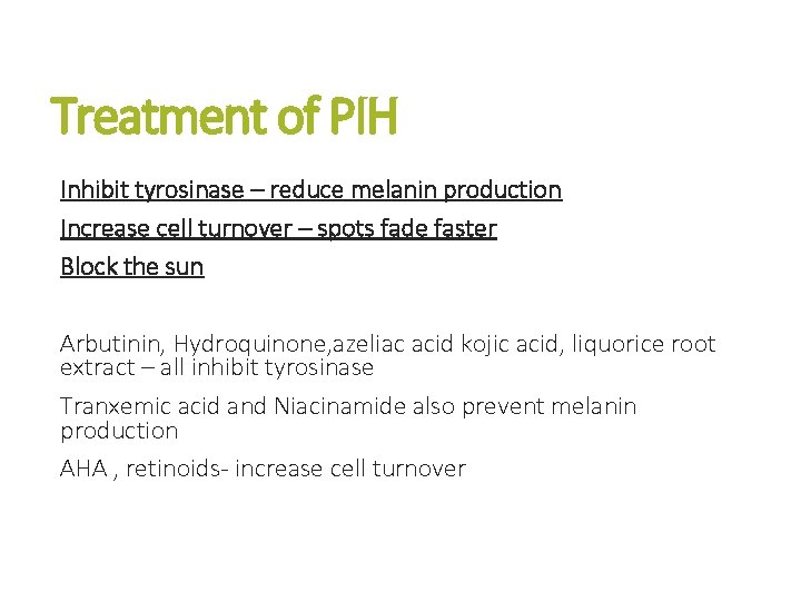 Treatment of PIH Inhibit tyrosinase – reduce melanin production Increase cell turnover – spots