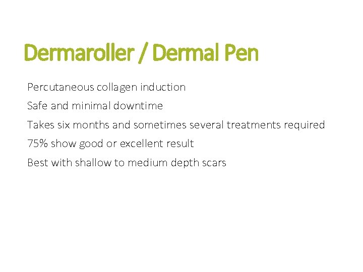 Dermaroller / Dermal Pen Percutaneous collagen induction Safe and minimal downtime Takes six months