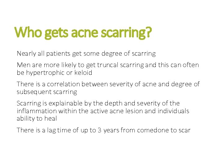 Who gets acne scarring? Nearly all patients get some degree of scarring Men are