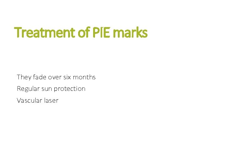 Treatment of PIE marks They fade over six months Regular sun protection Vascular laser