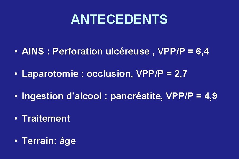 ANTECEDENTS • AINS : Perforation ulcéreuse , VPP/P = 6, 4 • Laparotomie :
