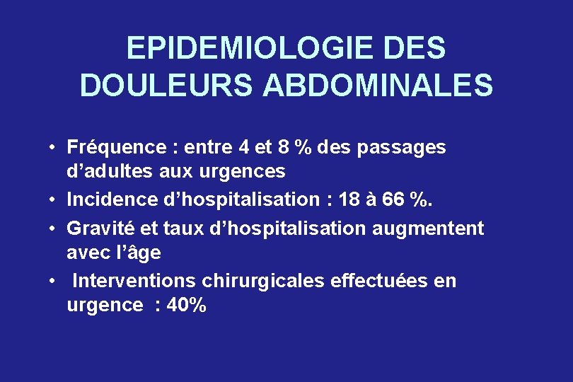 EPIDEMIOLOGIE DES DOULEURS ABDOMINALES • Fréquence : entre 4 et 8 % des passages