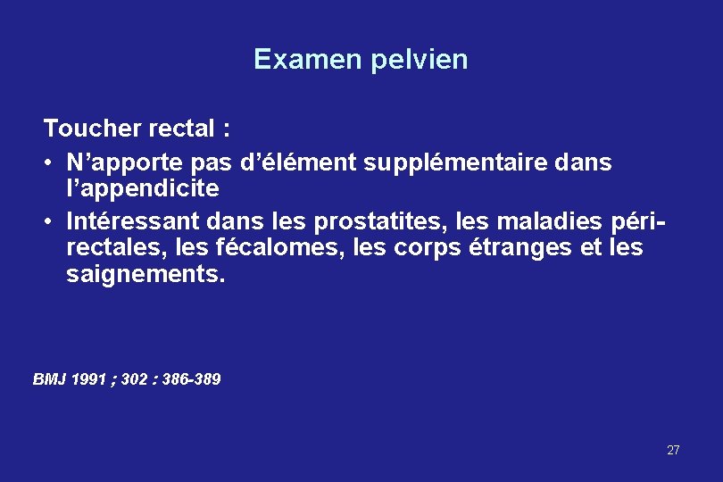 Examen pelvien Toucher rectal : • N’apporte pas d’élément supplémentaire dans l’appendicite • Intéressant