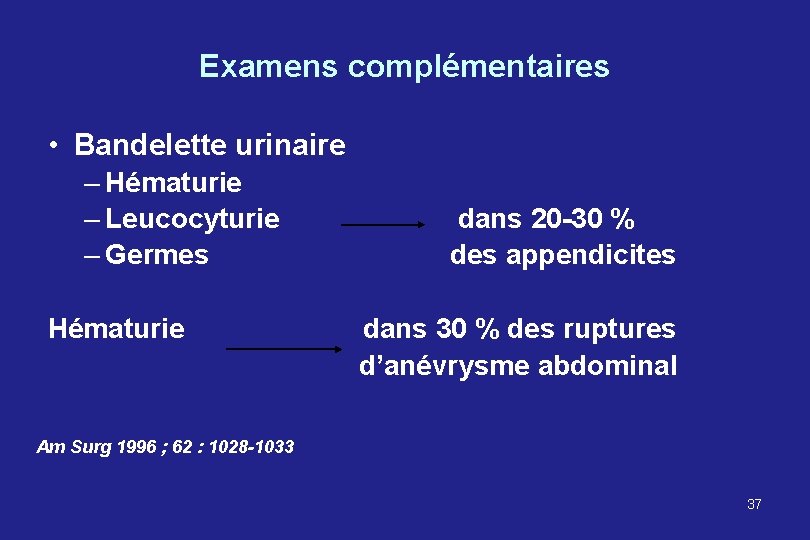 Examens complémentaires • Bandelette urinaire – Hématurie – Leucocyturie dans 20 -30 % –