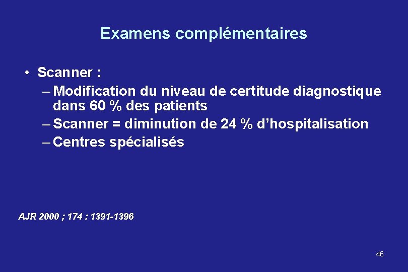 Examens complémentaires • Scanner : – Modification du niveau de certitude diagnostique dans 60