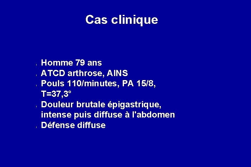 Cas clinique l l l Homme 79 ans ATCD arthrose, AINS Pouls 110/minutes, PA