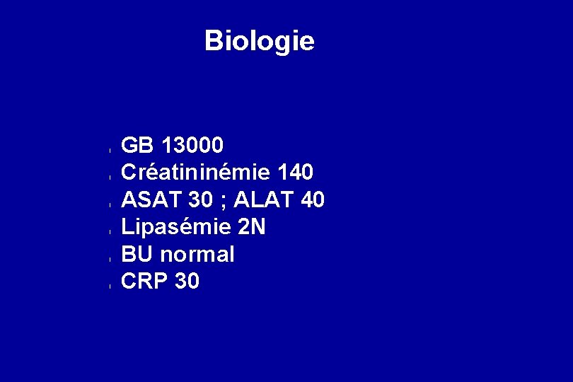 Biologie l l l GB 13000 Créatininémie 140 ASAT 30 ; ALAT 40 Lipasémie
