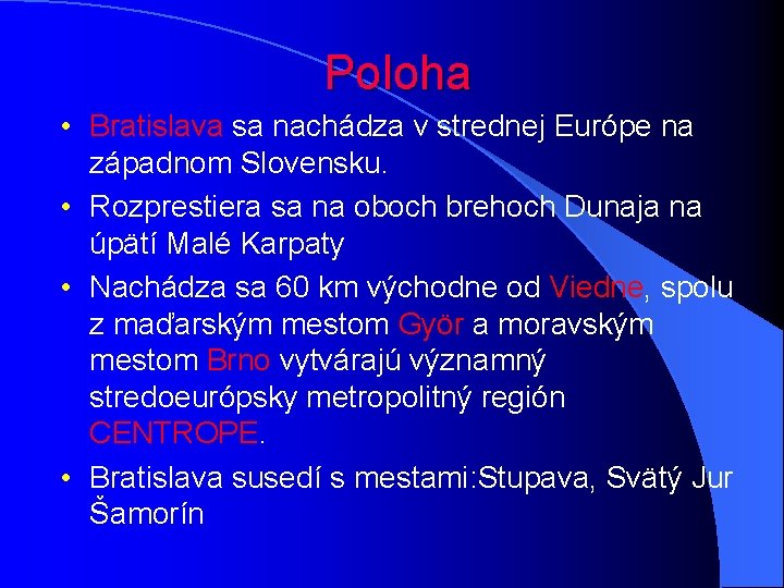 Poloha • Bratislava sa nachádza v strednej Európe na západnom Slovensku. • Rozprestiera sa