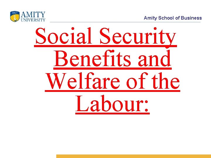 Amity School of Business Social Security Benefits and Welfare of the Labour: 