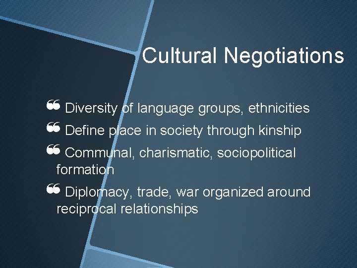 Cultural Negotiations ❝Diversity of language groups, ethnicities ❝Define place in society through kinship ❝Communal,