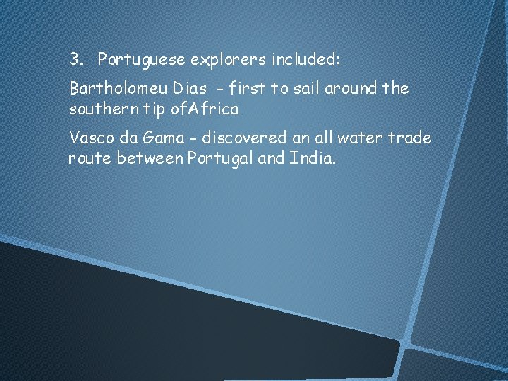 3. Portuguese explorers included: Bartholomeu Dias - first to sail around the southern tip