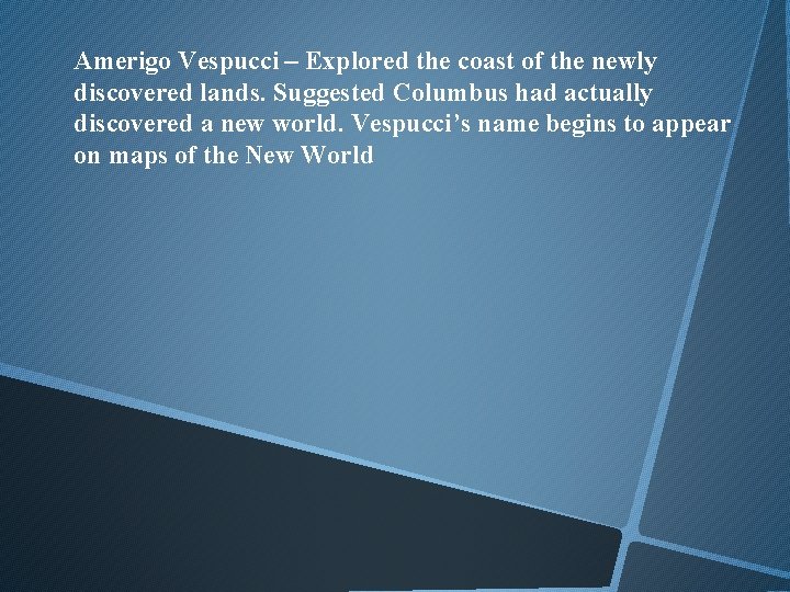 Amerigo Vespucci – Explored the coast of the newly discovered lands. Suggested Columbus had