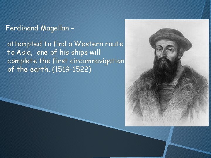 Ferdinand Magellan – attempted to find a Western route to Asia, one of his