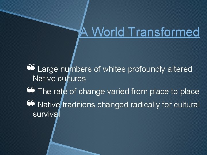 A World Transformed ❝Large numbers of whites profoundly altered Native cultures ❝The rate of