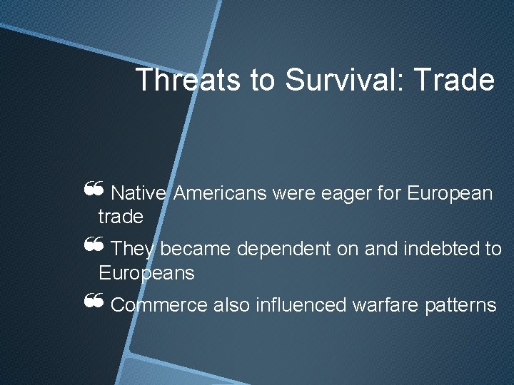 Threats to Survival: Trade ❝Native Americans were eager for European trade ❝They became dependent