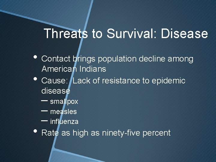 Threats to Survival: Disease • Contact brings population decline among • American Indians Cause: