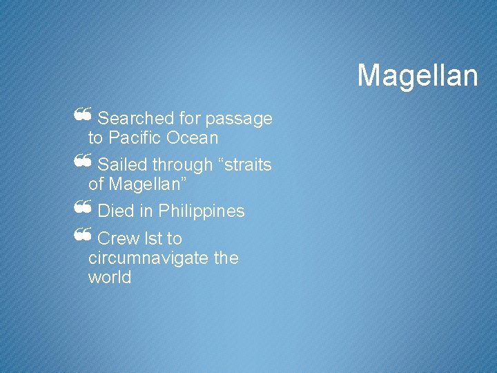 Magellan ❝Searched for passage to Pacific Ocean ❝Sailed through “straits of Magellan” ❝Died in