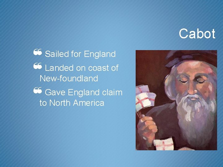 Cabot ❝Sailed for England ❝Landed on coast of New-foundland ❝Gave England claim to North