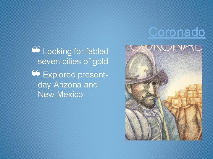 Coronado ❝Looking for fabled seven cities of gold ❝Explored presentday Arizona and New Mexico